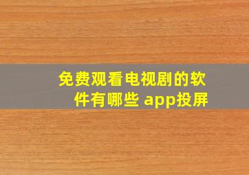 免费观看电视剧的软件有哪些 app投屏